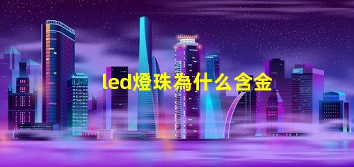 led燈珠為什么含金 led燈珠壞了怎么更換